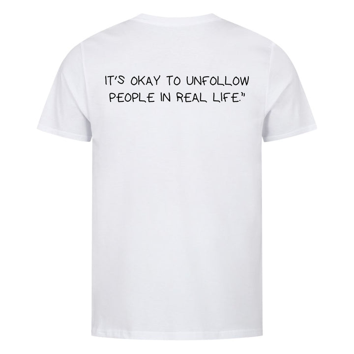 IT&#39;S OKAY TO UNFOLLOW PEOPLE IN REAL LIFE (Backprint) Shirt